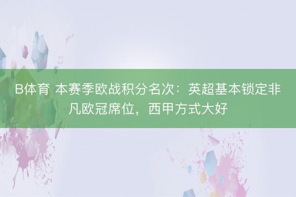 B体育 本赛季欧战积分名次：英超基本锁定非凡欧冠席位，西甲方式大好