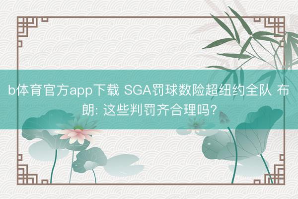 b体育官方app下载 SGA罚球数险超纽约全队 布朗: 这些判罚齐合理吗?